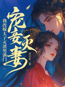 宠妾灭妻我改嫁太子灭渣男满门江照